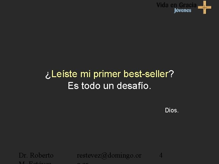 ¿Leíste mi primer best-seller? Es todo un desafío. Dios. Dr. Roberto restevez@domingo. or 4