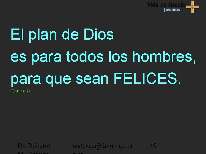 El plan de Dios es para todos los hombres, para que sean FELICES. (Enigma