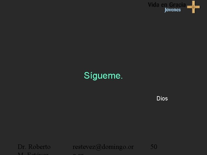 Sígueme. Dios Dr. Roberto restevez@domingo. or 50 