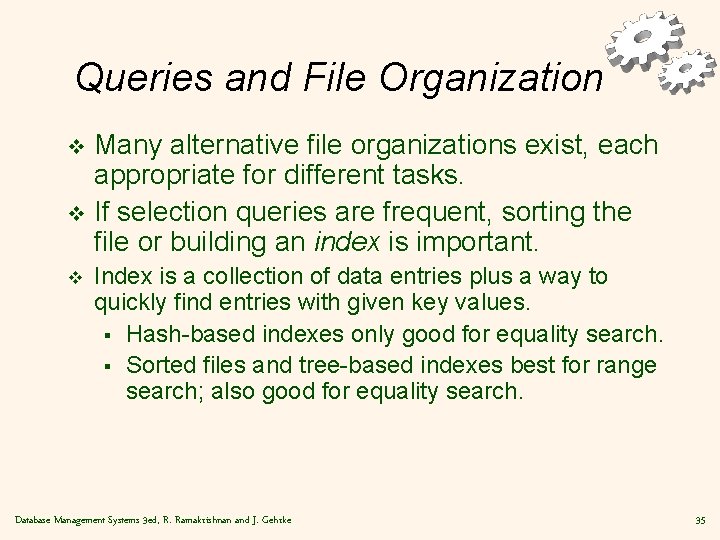 Queries and File Organization Many alternative file organizations exist, each appropriate for different tasks.