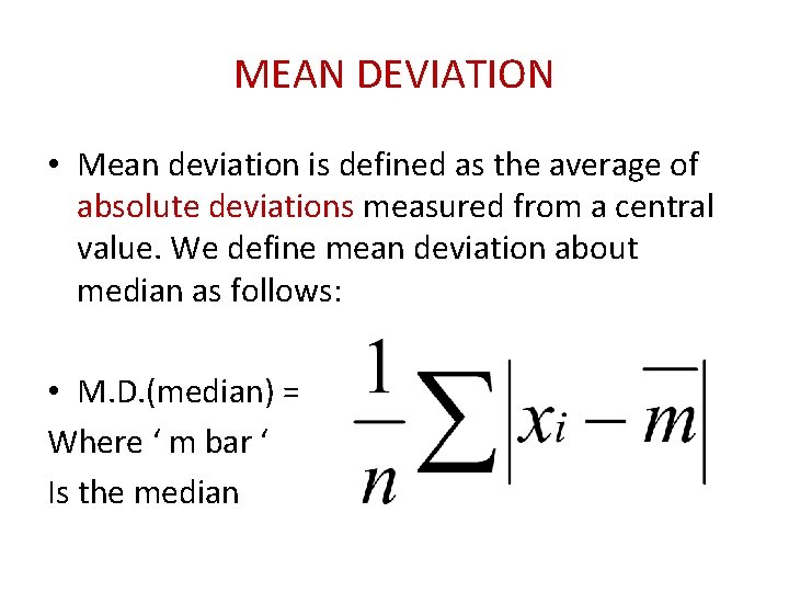 MEAN DEVIATION • Mean deviation is defined as the average of absolute deviations measured