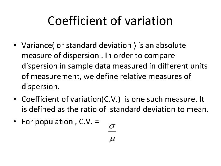 Coefficient of variation • Variance( or standard deviation ) is an absolute measure of