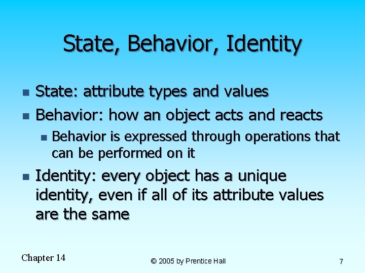 State, Behavior, Identity n n State: attribute types and values Behavior: how an object