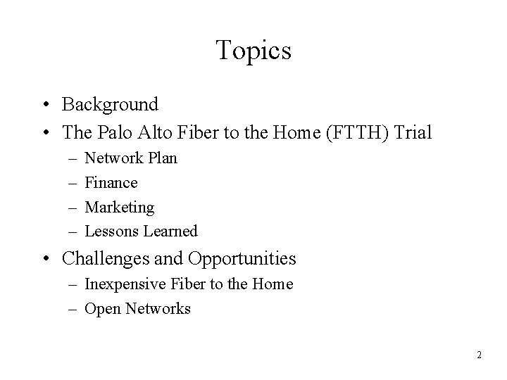 Topics • Background • The Palo Alto Fiber to the Home (FTTH) Trial –