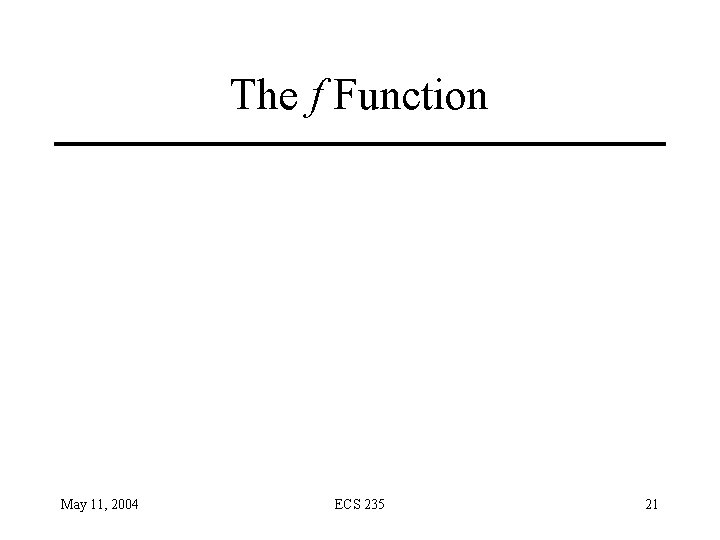 The f Function May 11, 2004 ECS 235 21 