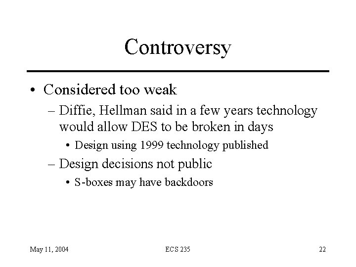 Controversy • Considered too weak – Diffie, Hellman said in a few years technology