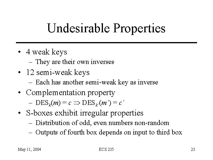 Undesirable Properties • 4 weak keys – They are their own inverses • 12