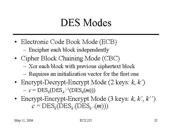 DES Modes • Electronic Code Book Mode (ECB) – Encipher each block independently •