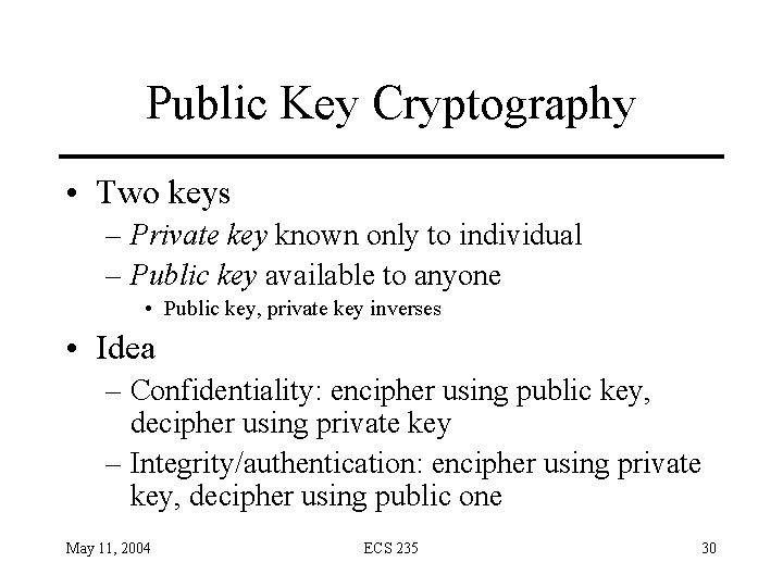 Public Key Cryptography • Two keys – Private key known only to individual –