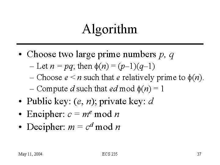 Algorithm • Choose two large prime numbers p, q – Let n = pq;