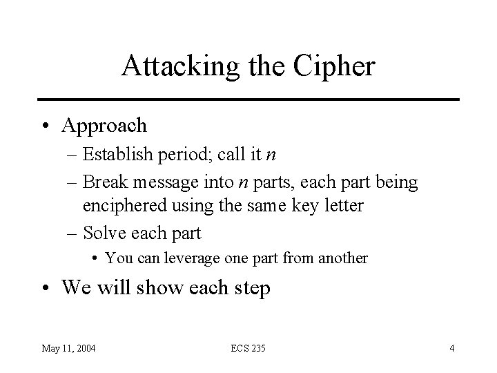 Attacking the Cipher • Approach – Establish period; call it n – Break message