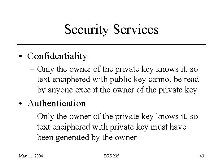 Security Services • Confidentiality – Only the owner of the private key knows it,