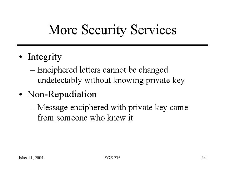 More Security Services • Integrity – Enciphered letters cannot be changed undetectably without knowing