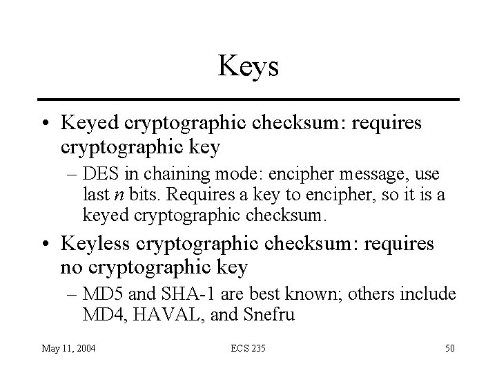 Keys • Keyed cryptographic checksum: requires cryptographic key – DES in chaining mode: encipher