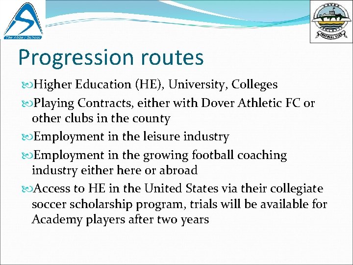 Progression routes Higher Education (HE), University, Colleges Playing Contracts, either with Dover Athletic FC