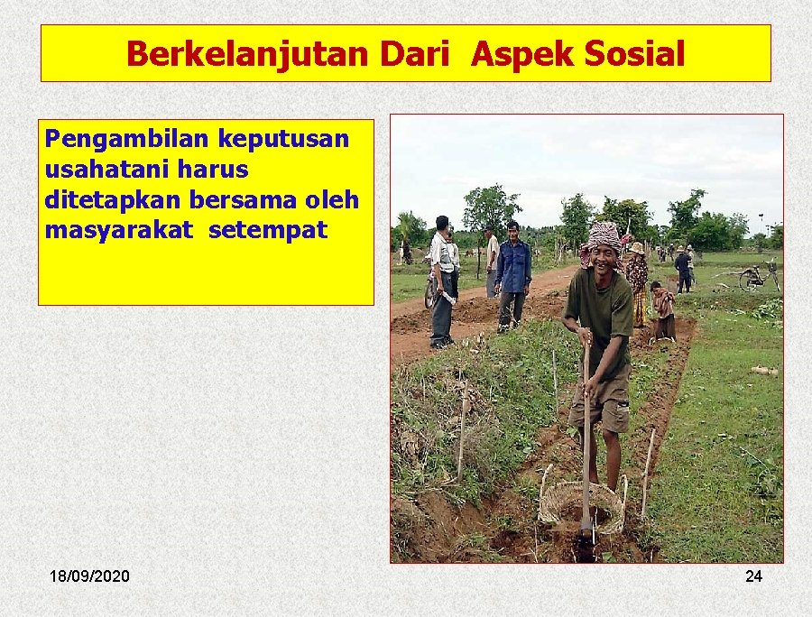 Berkelanjutan Dari Aspek Sosial Pengambilan keputusan usahatani harus ditetapkan bersama oleh masyarakat setempat 18/09/2020