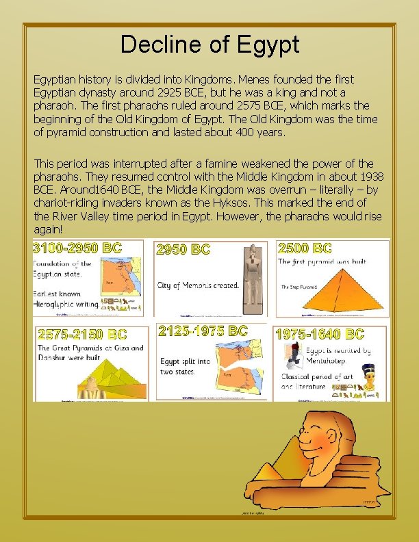 Decline of Egyptian history is divided into Kingdoms. Menes founded the first Egyptian dynasty