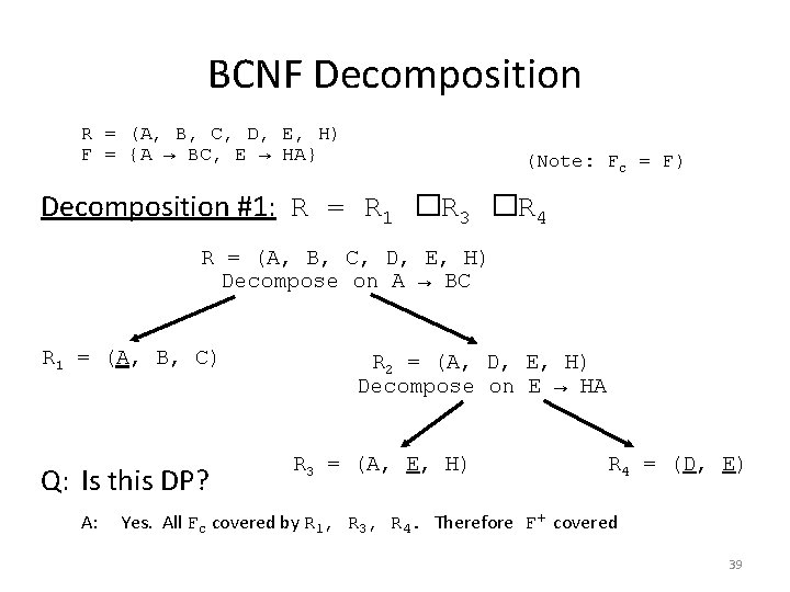 BCNF Decomposition R = (A, B, C, D, E, H) F = {A → BCNF Decomposition R = (A, B, C, D, E, H) F = {A →