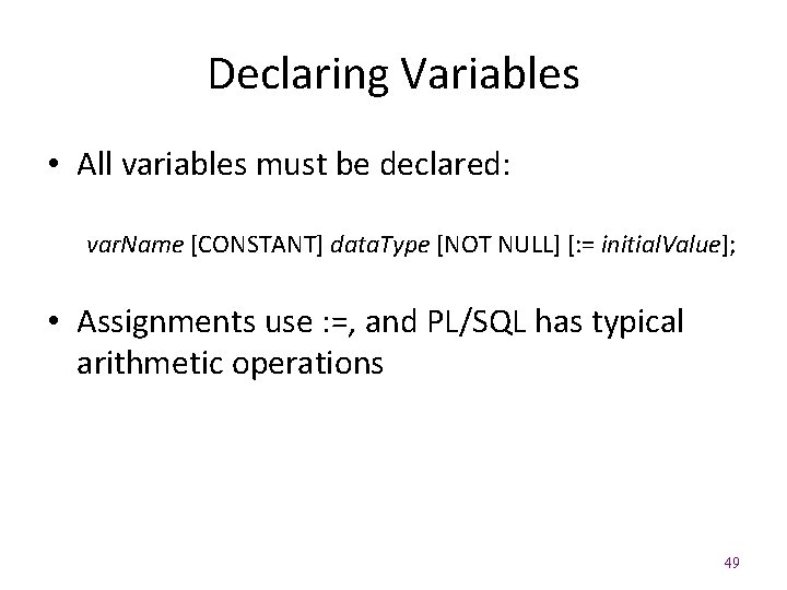 Declaring Variables • All variables must be declared: var. Name [CONSTANT] data. Type [NOT