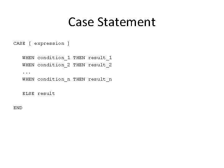 Case Statement CASE [ expression ] WHEN condition_1 THEN result_1 WHEN condition_2 THEN result_2.