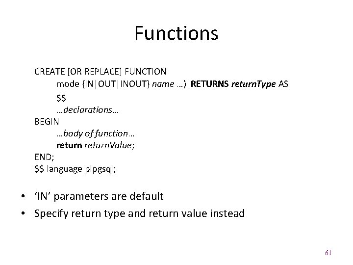 Functions CREATE [OR REPLACE] FUNCTION mode {IN|OUT|INOUT} name …) RETURNS return. Type AS $$