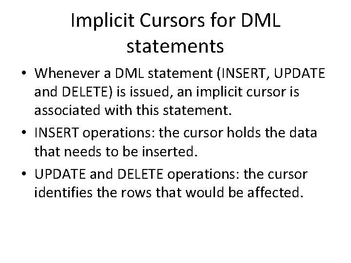 Implicit Cursors for DML statements • Whenever a DML statement (INSERT, UPDATE and DELETE) Implicit Cursors for DML statements • Whenever a DML statement (INSERT, UPDATE and DELETE)