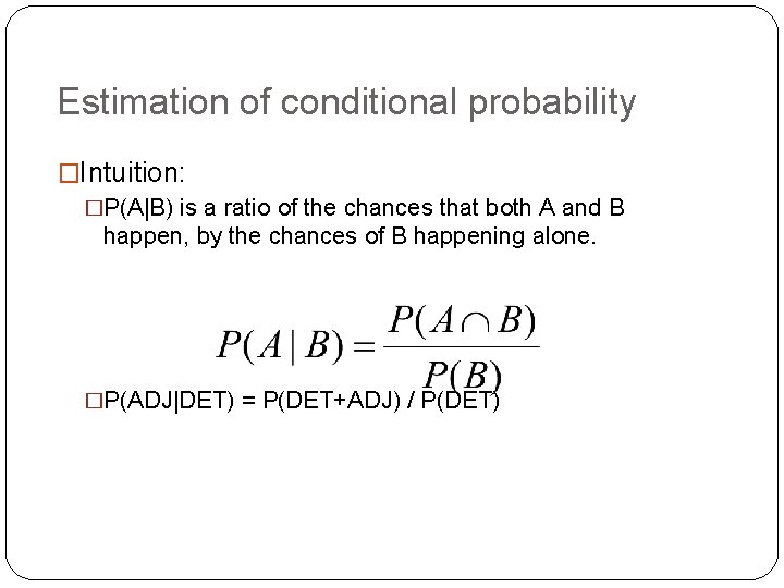 Estimation of conditional probability �Intuition: �P(A|B) is a ratio of the chances that both