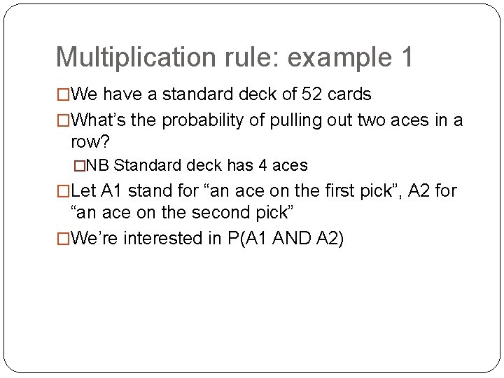Multiplication rule: example 1 �We have a standard deck of 52 cards �What’s the