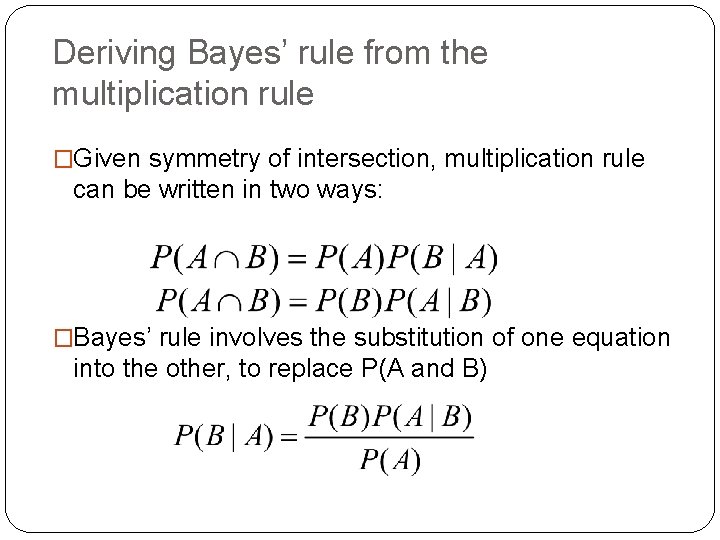 Deriving Bayes’ rule from the multiplication rule �Given symmetry of intersection, multiplication rule can