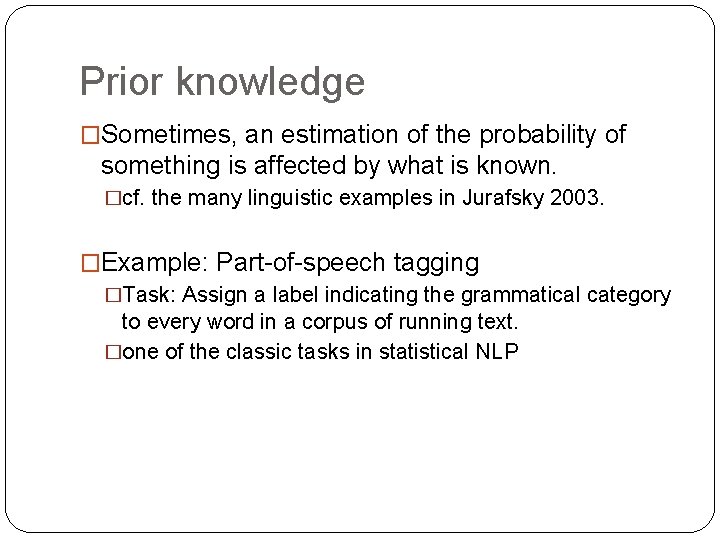 Prior knowledge �Sometimes, an estimation of the probability of something is affected by what