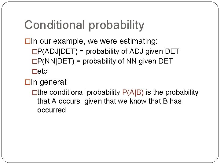 Conditional probability �In our example, we were estimating: �P(ADJ|DET) = probability of ADJ given