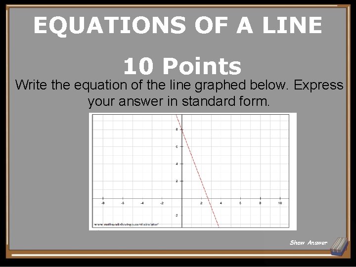 EQUATIONS OF A LINE 10 Points Write the equation of the line graphed below. EQUATIONS OF A LINE 10 Points Write the equation of the line graphed below.