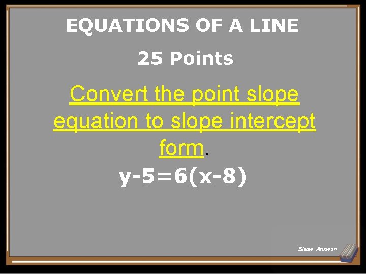 EQUATIONS OF A LINE 25 Points Convert the point slope equation to slope intercept EQUATIONS OF A LINE 25 Points Convert the point slope equation to slope intercept
