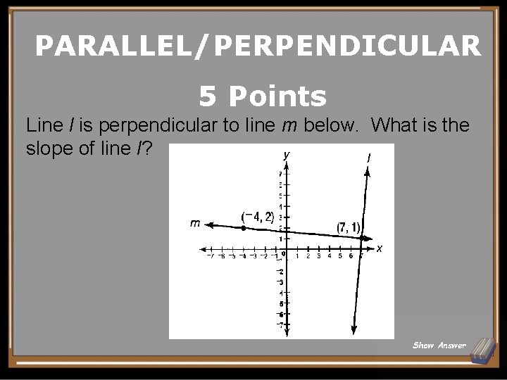 PARALLEL/PERPENDICULAR 5 Points Line l is perpendicular to line m below. What is the PARALLEL/PERPENDICULAR 5 Points Line l is perpendicular to line m below. What is the