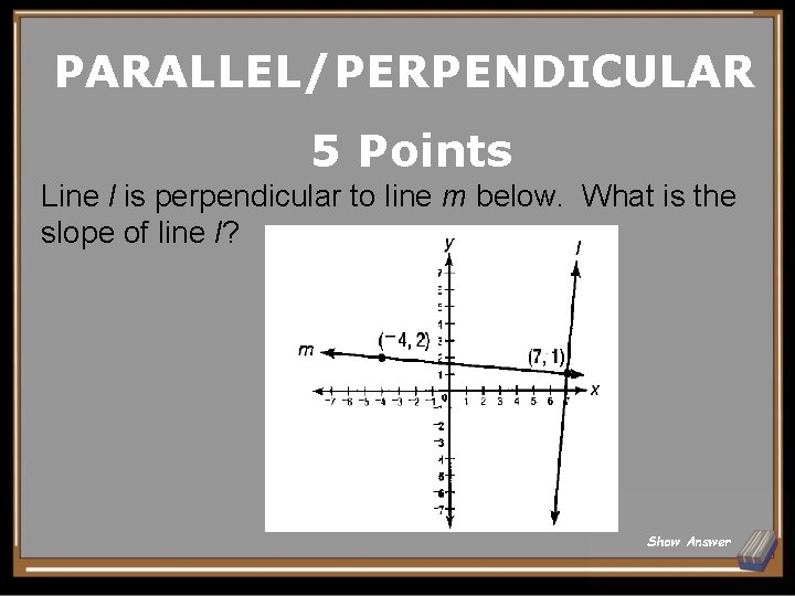 PARALLEL/PERPENDICULAR 5 Points Line l is perpendicular to line m below. What is the