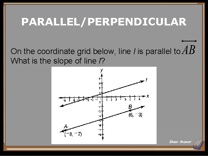 PARALLEL/PERPENDICULAR On the coordinate grid below, line l is parallel to What is the PARALLEL/PERPENDICULAR On the coordinate grid below, line l is parallel to What is the