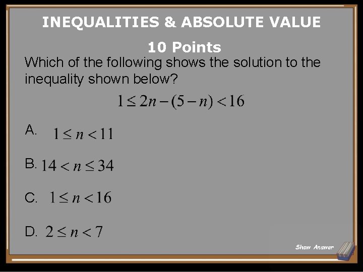 INEQUALITIES & ABSOLUTE VALUE 10 Points Which of the following shows the solution to INEQUALITIES & ABSOLUTE VALUE 10 Points Which of the following shows the solution to