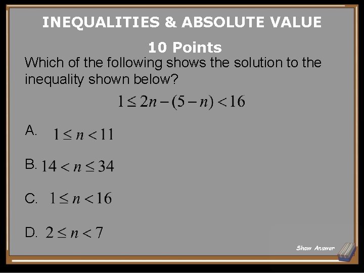 INEQUALITIES & ABSOLUTE VALUE 10 Points Which of the following shows the solution to