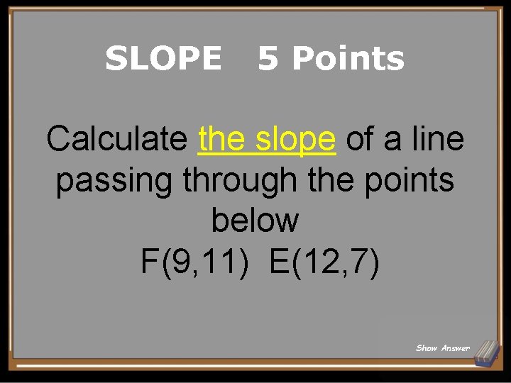 SLOPE 5 Points Calculate the slope of a line passing through the points below