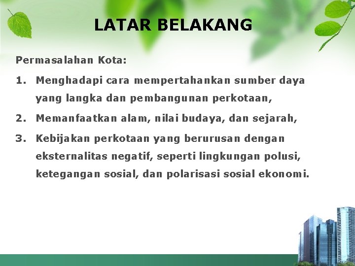 LATAR BELAKANG Permasalahan Kota: 1. Menghadapi cara mempertahankan sumber daya yang langka dan pembangunan