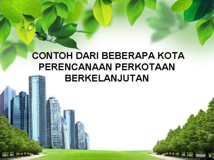 CONTOH DARI BEBERAPA KOTA PERENCANAAN PERKOTAAN BERKELANJUTAN 
