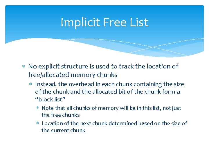 Implicit Free List No explicit structure is used to track the location of free/allocated