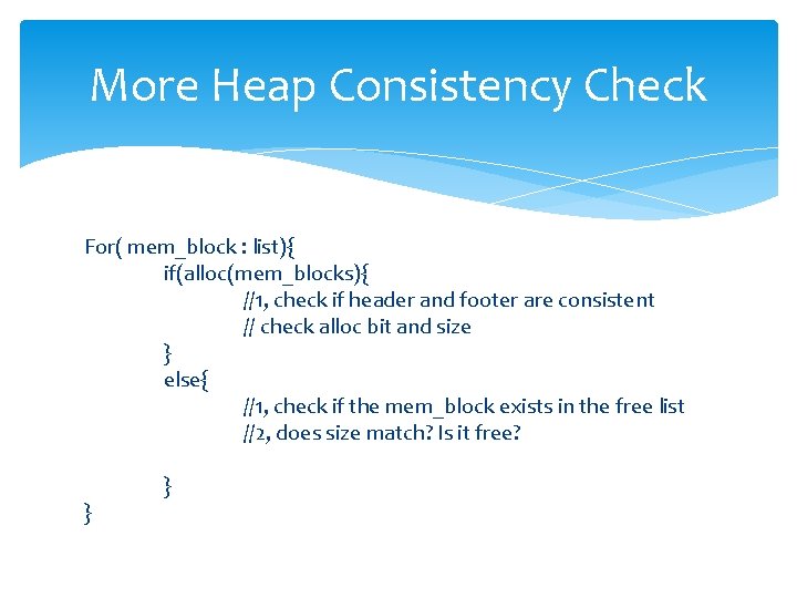 More Heap Consistency Check For( mem_block : list){ if(alloc(mem_blocks){ //1, check if header and