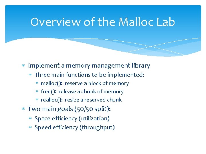 Overview of the Malloc Lab Implement a memory management library Three main functions to