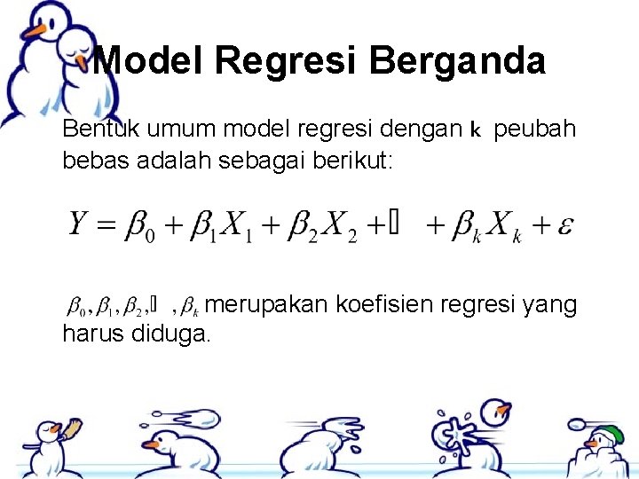 Model Regresi Berganda Bentuk umum model regresi dengan k peubah bebas adalah sebagai berikut: