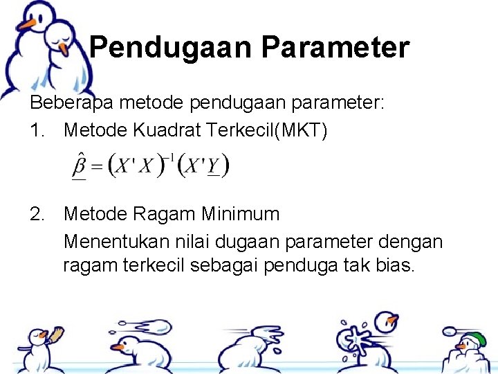 Pendugaan Parameter Beberapa metode pendugaan parameter: 1. Metode Kuadrat Terkecil(MKT) 2. Metode Ragam Minimum