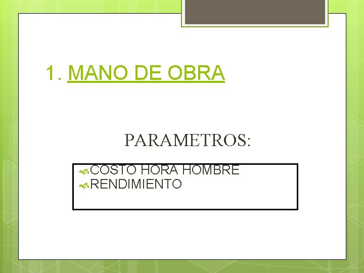 1. MANO DE OBRA PARAMETROS: COSTO HORA HOMBRE RENDIMIENTO 