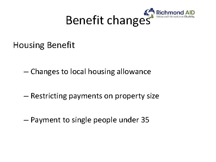 Benefit changes Housing Benefit – Changes to local housing allowance – Restricting payments on