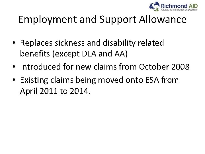 Employment and Support Allowance • Replaces sickness and disability related benefits (except DLA and