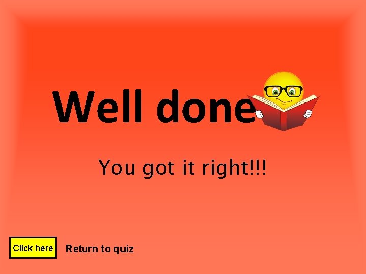 Well done! You got it right!!! Click here Return to quiz 